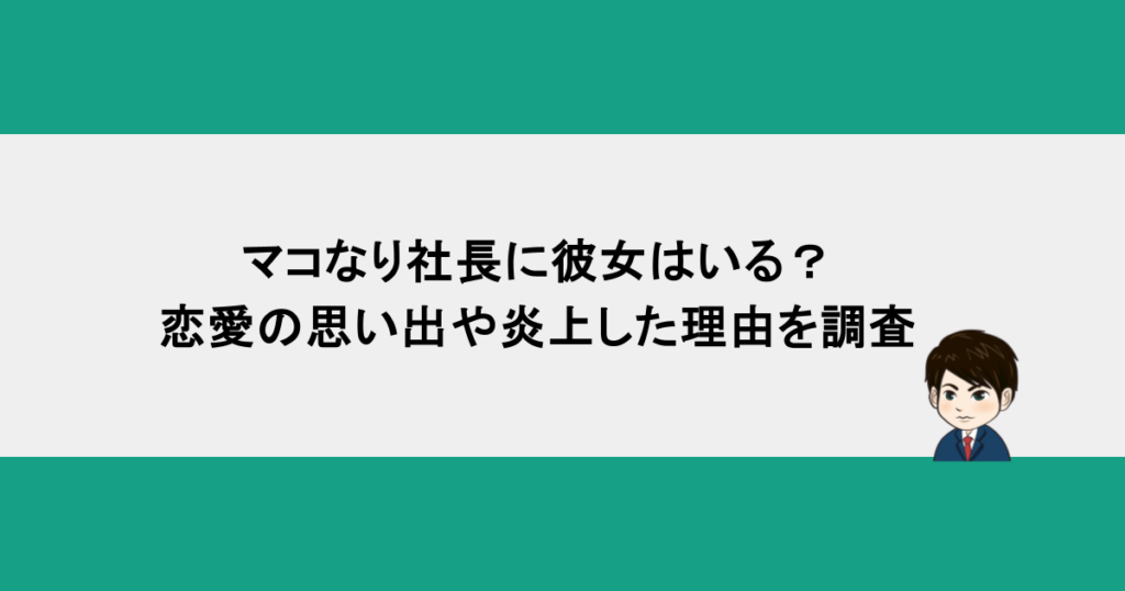マコなり社長に彼女はいる？恋愛の思い出や炎上した理由を調査