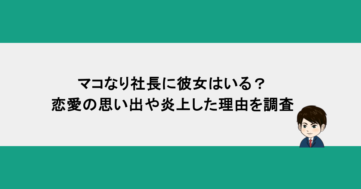 マコなり社長に彼女はいる？恋愛の思い出や炎上した理由を調査