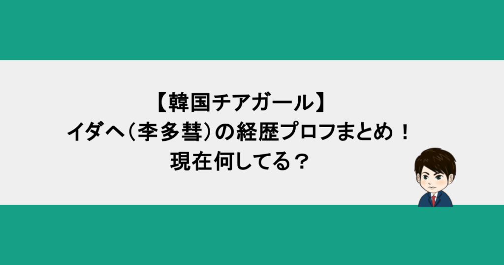 【韓国チアガール】イダヘ（李多彗）の経歴プロフまとめ！現在何してる？