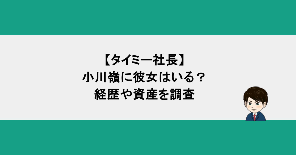 【タイミー社長】小川嶺に彼女はいる？経歴や資産を調査