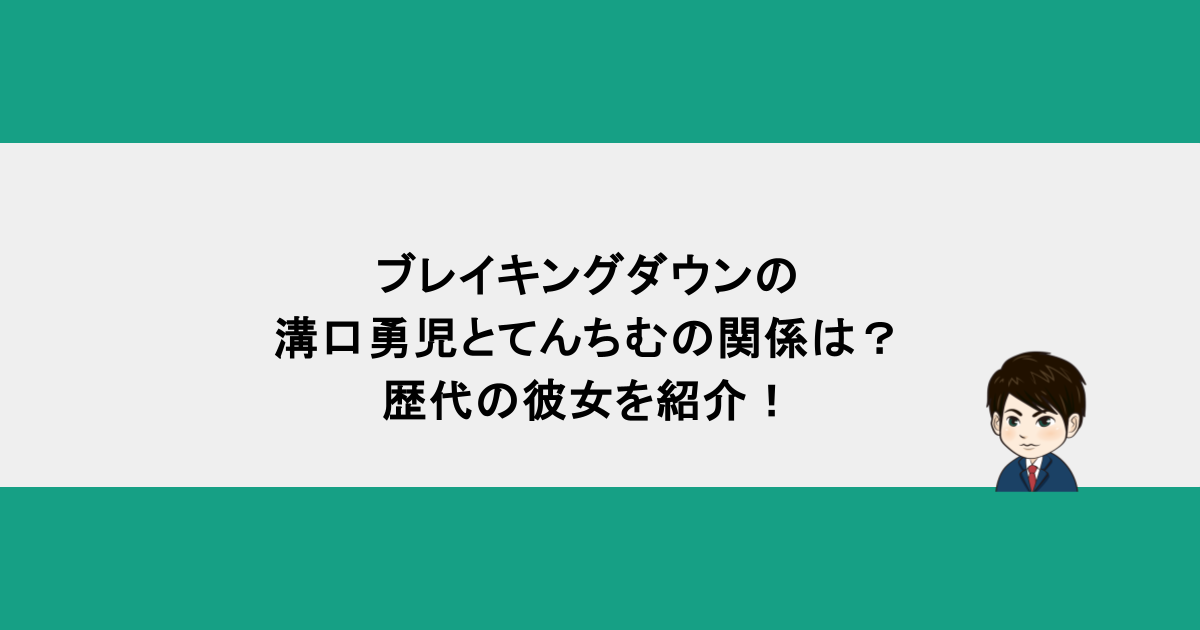 ブレイキングダウンの溝口勇児とてんちむの関係は？歴代の彼女を紹介！