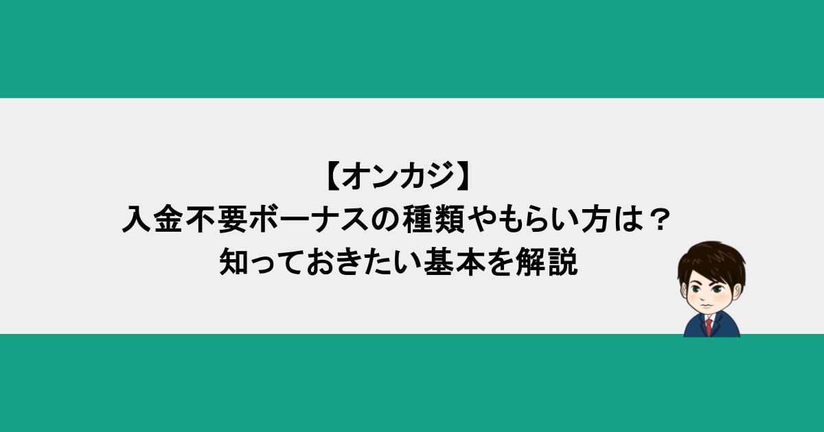 【オンカジ】入金不要ボーナスの種類やもらい方は？知っておきたい基本を解説