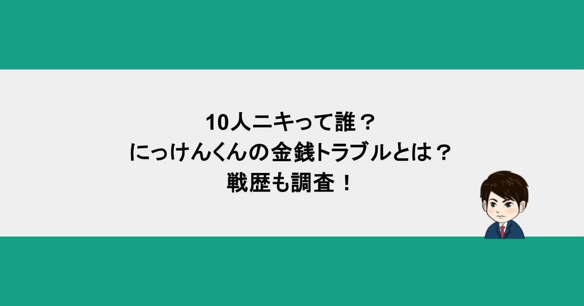 10人ニキって誰？にっけんくんの金銭トラブルとは？戦歴も調査！