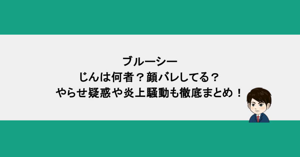 ブルーシー｜じんは何者？顔バレしてる？やらせ疑惑や炎上騒動も徹底まとめ！
