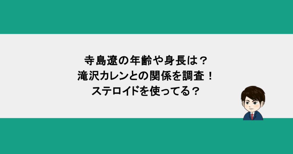 寺島遼の年齢や身長は？滝沢カレンとの関係を調査！ステロイドを使ってる？